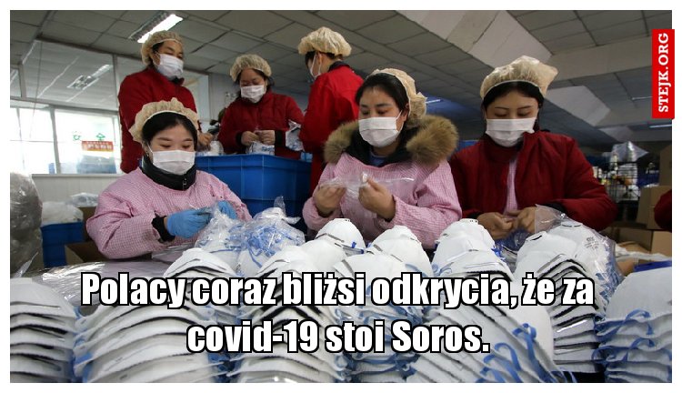 Polacy coraz bliżsi odkrycia, że za covid-19 stoi Soros.