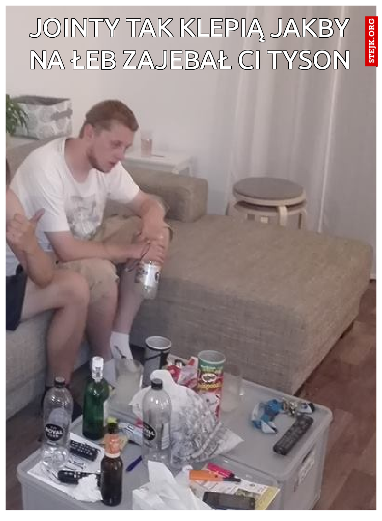 Jointy tak klepią jakby na łeb zajebał Ci Tyson