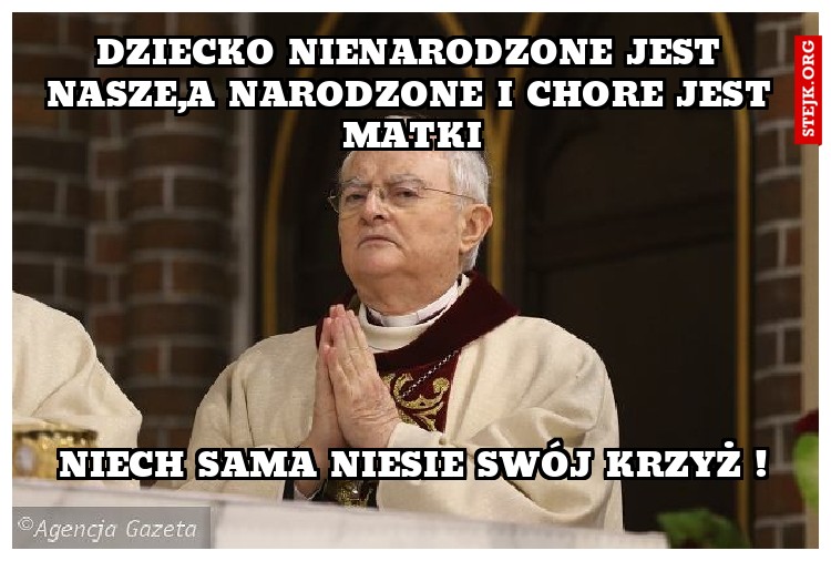 Dziecko nienarodzone jest nasze,a narodzone i chore jest matki