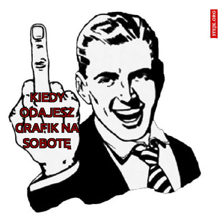 kiedy odajesz grafik na sobotę