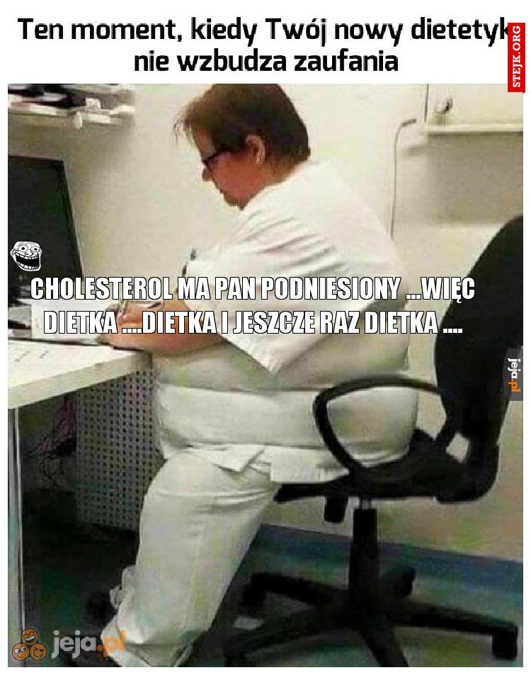 cholesterol ma pan podniesiony ...więc dietka ....dietka i jeszcze raz dietka ....