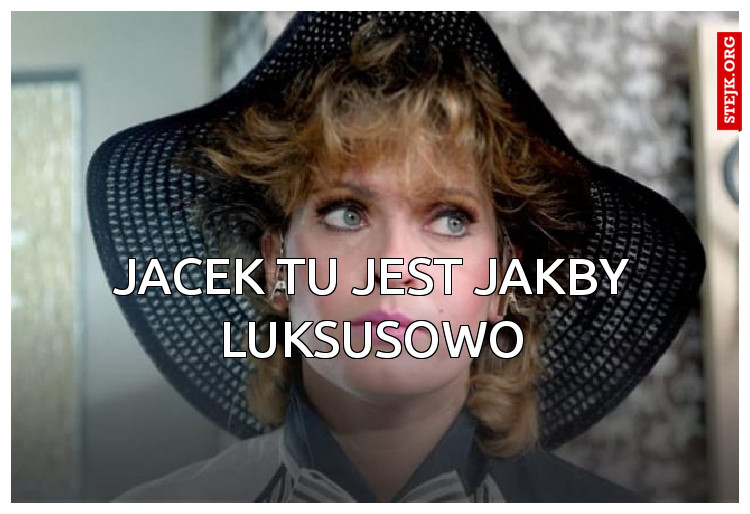 Jacek tu jest jakby luksusowo