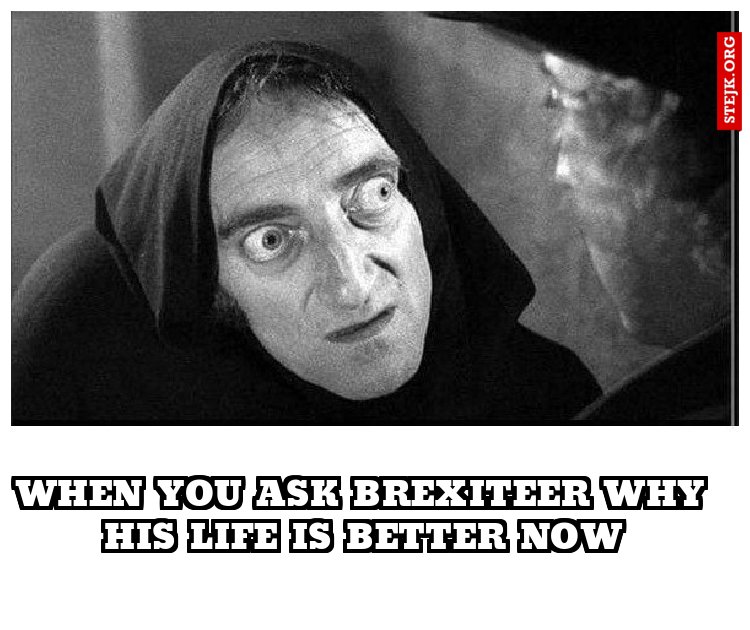 When you ask Brexiteer why his life is better now