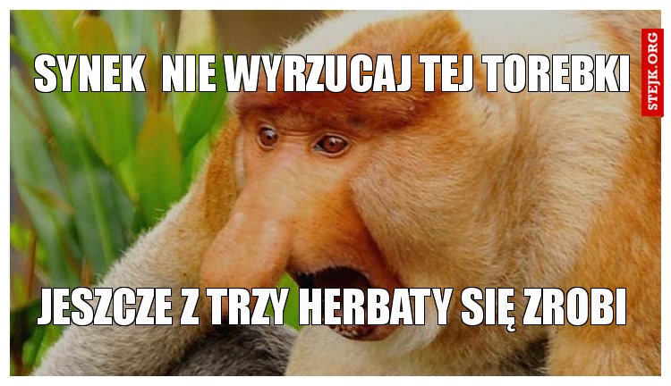 synek kurła nie wyrzucaj tej torebki