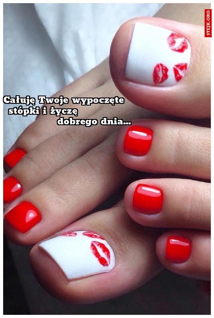 Całuję Twoje wypoczęte                  stópki i życzę                              dobrego dnia...