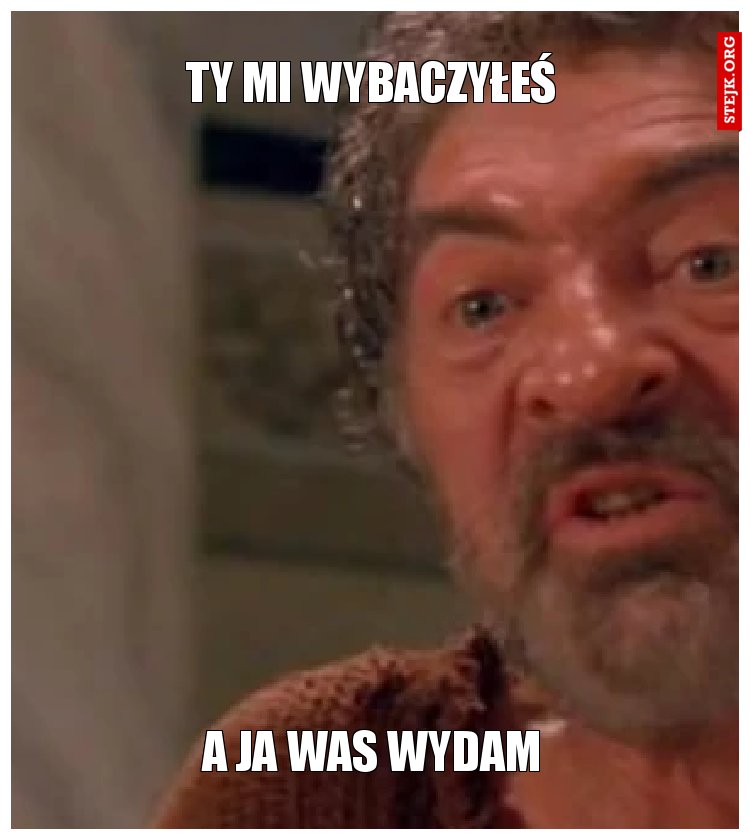 TY MI WYBACZYŁEŚ