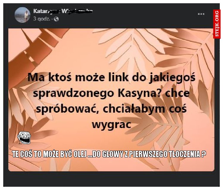 TE COŚ TO MOŻE BYĆ OLEJ ...DO GŁOWY Z PIERWSZEGO TŁOCZENIA ?