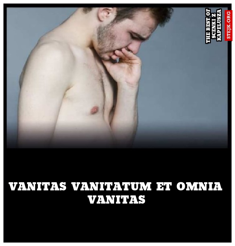 vanitas vanitatum et omnia vanitas