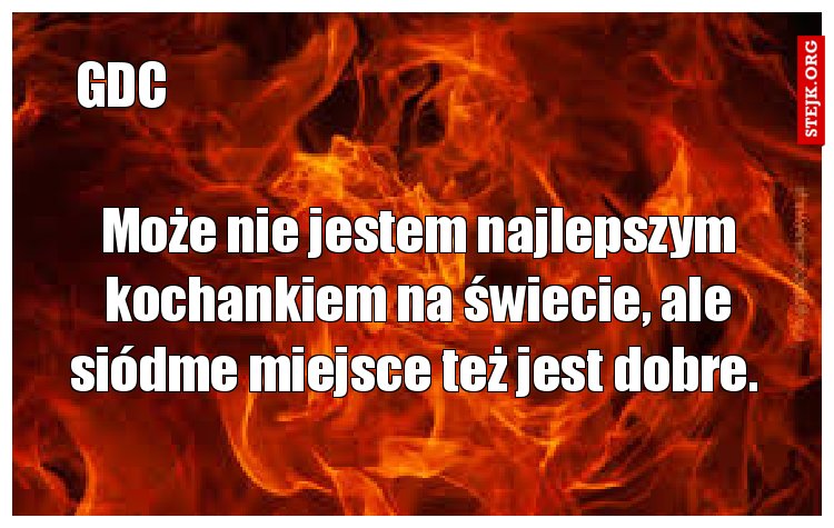 Może nie jestem najlepszym kochankiem na świecie, ale siódme miejsce też jest dobre. 