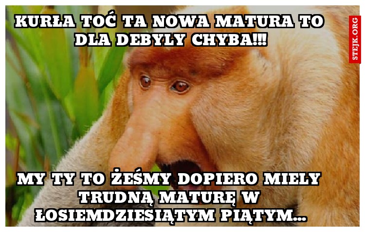 kurła toć ta nowa matura to dla debyly chyba!!!