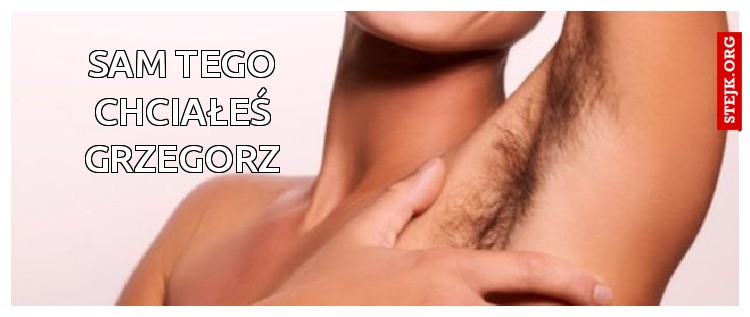 sam tego chciałeś grzegorz