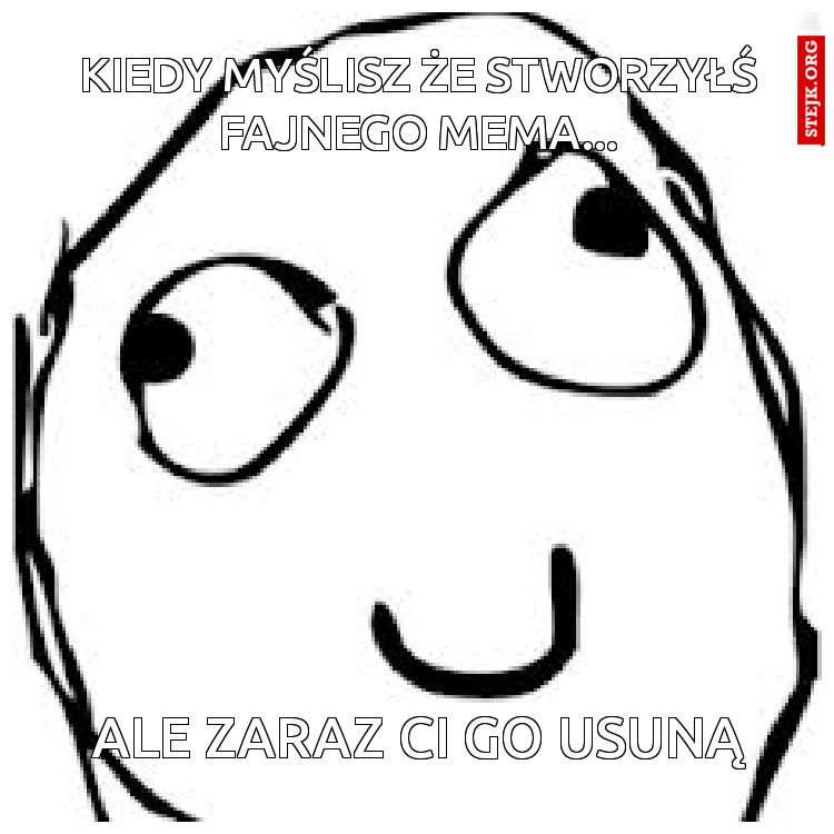 kiedy myślisz że stworzyłś fajnego mema...