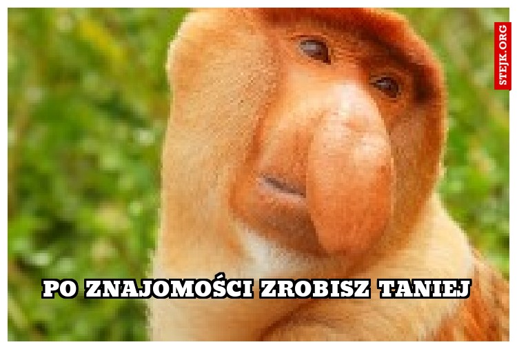 Po znajomości zrobisz taniej