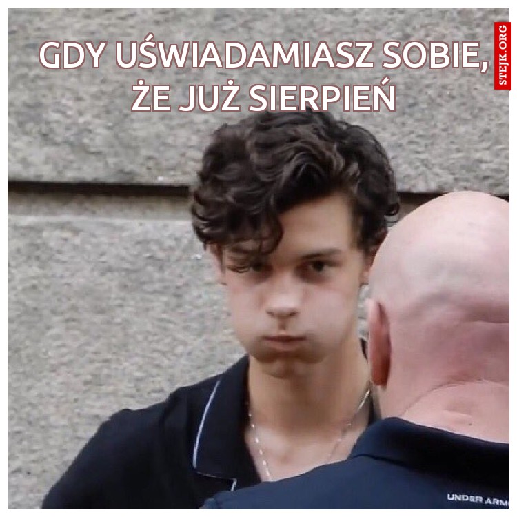 Gdy uświadamiasz sobie, że już sierpień