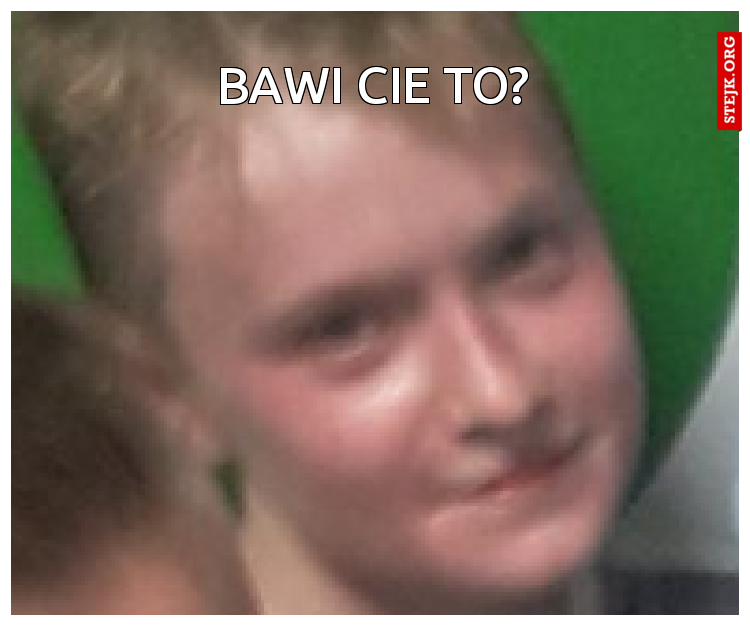 bawi cie to?