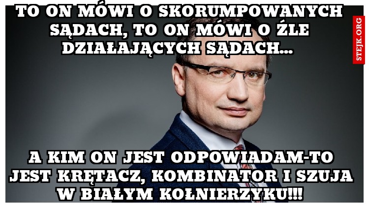 To on mówi o skorumpowanych sądach, to on mówi o źle działających sądach... 