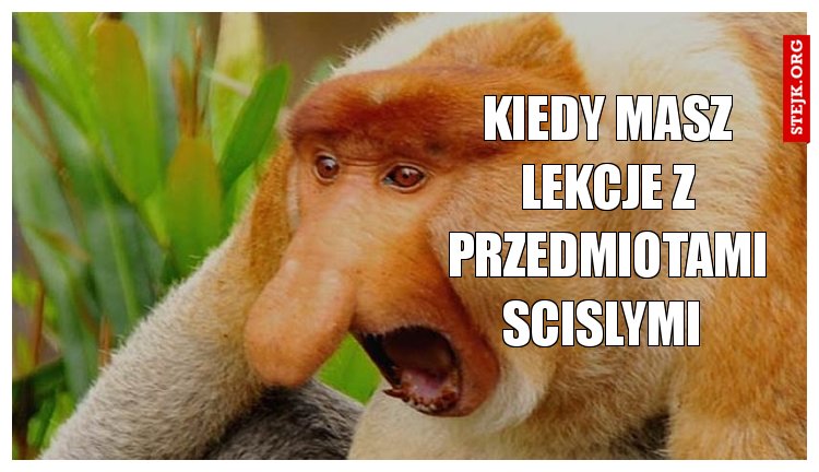 kiedy masz lekcje z przedmiotami scislymi 