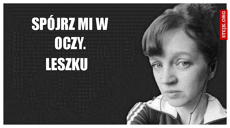 Spójrz mi w oczy.