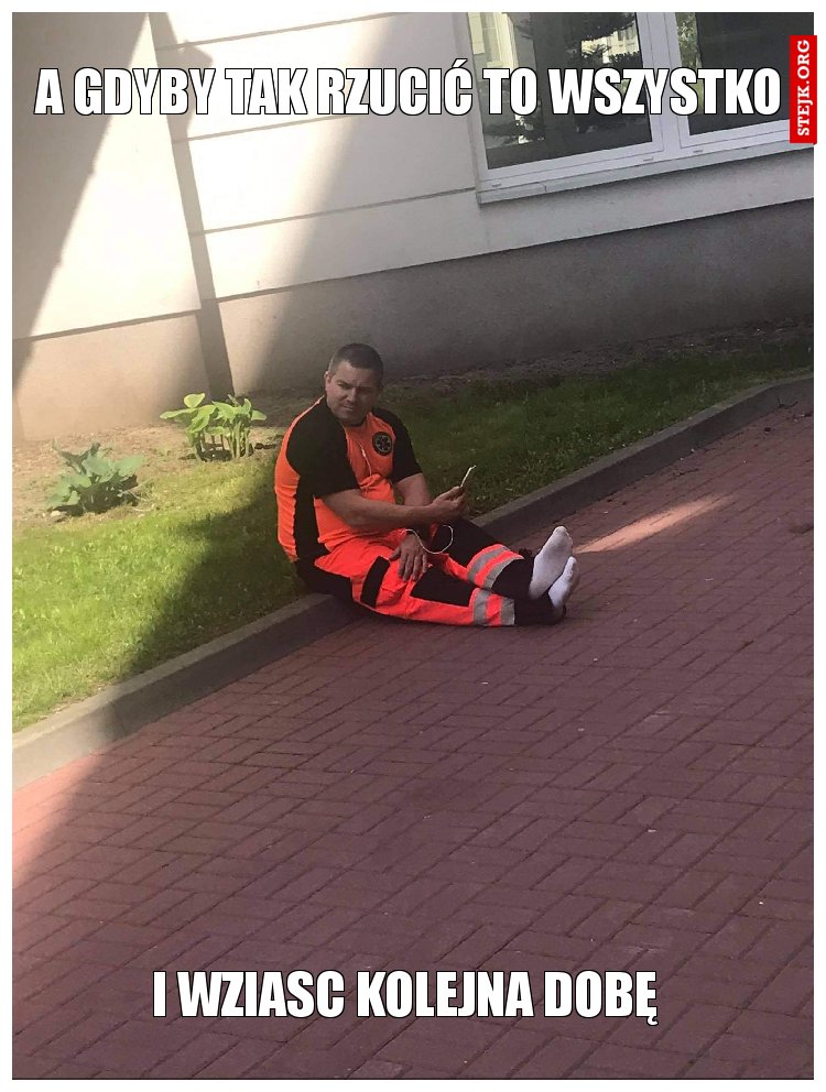 a gdyby tak rzucić to wszystko