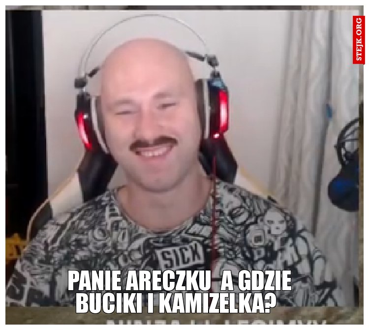 Panie Areczku  a gdzie