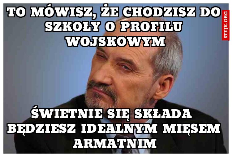 to mówisz, że chodzisz do szkoły o profilu wojskowym