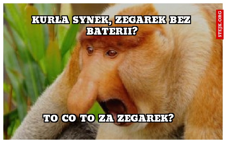 Kurła synek, zegarek bez baterii?