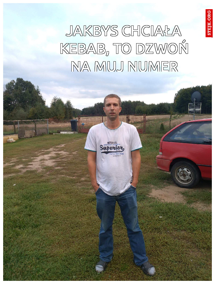 Jakbyś chciała Kebab, to dzwoń na muj numer