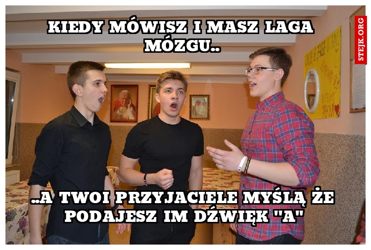 KIEDY MÓWISZ I MASZ LAGA MÓZGU..