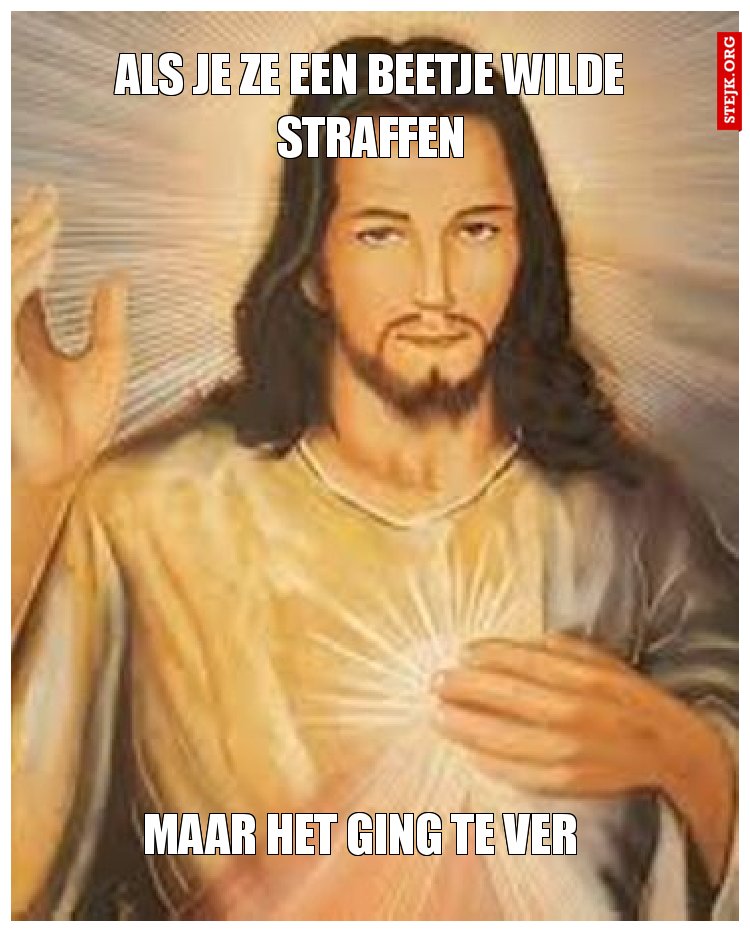 als je ze een beetje wilde straffen