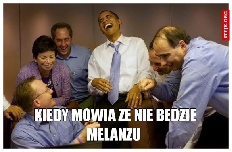 Kiedy mowia ze nie bedzie melanzu 