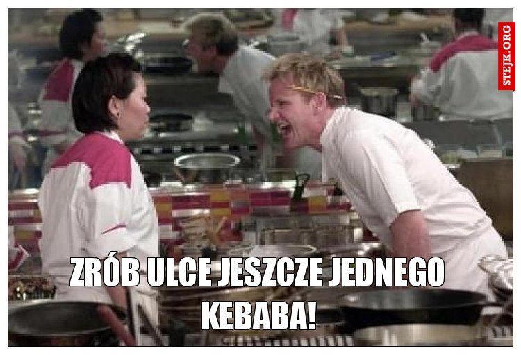 zrób Ulce jeszcze jednego kebaba!