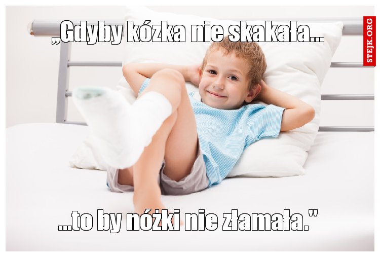 ,,Gdyby kózka nie skakała...