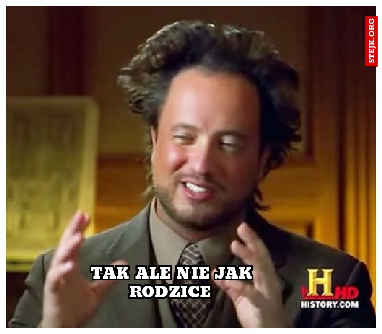Tak ale nie jak rodzice 