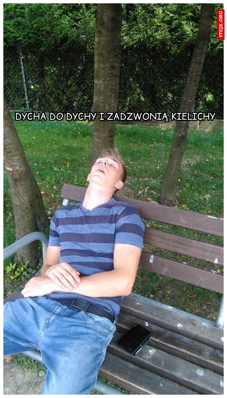Dycha do dychy i zadzwonią kielichy  
