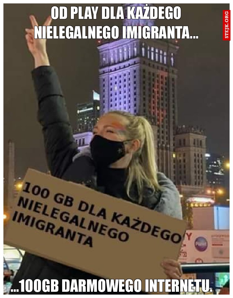 Od Play dla każdego nielegalnego imigranta...