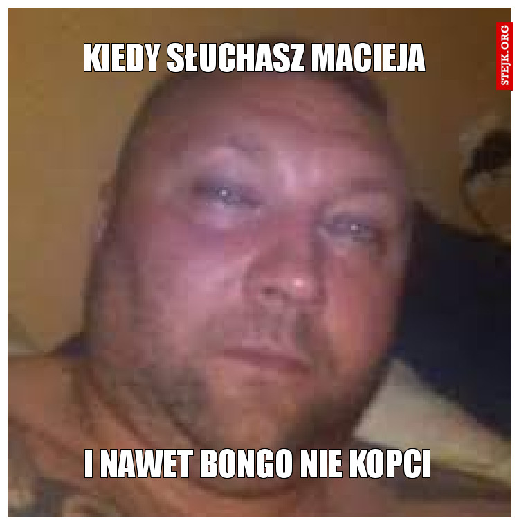Kiedy słuchasz Macieja 