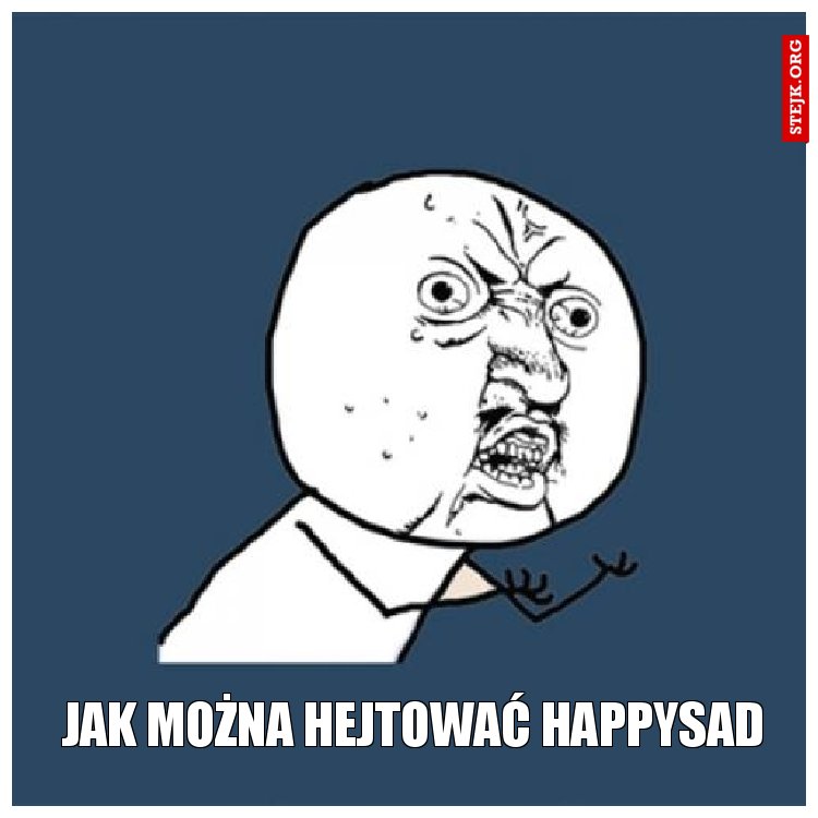 Jak można hejtować happysad