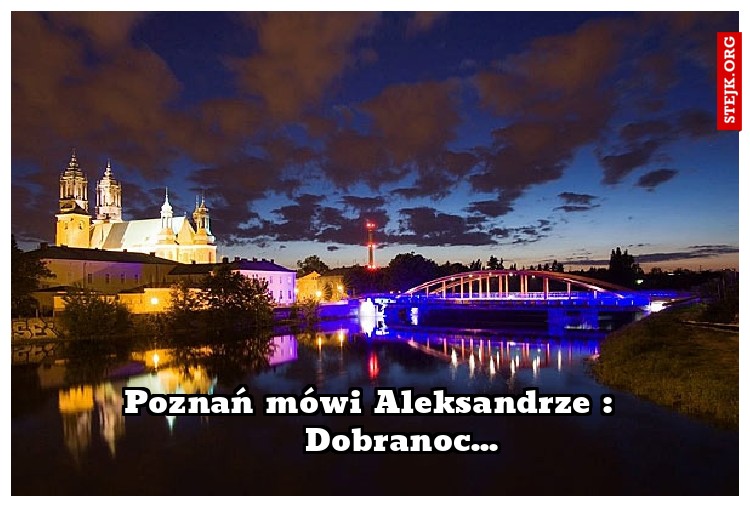 Poznań mówi Aleksandrze :      Dobranoc...