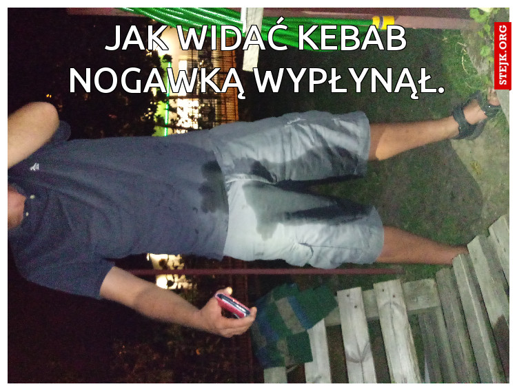 Jak widać kebab nogawką wypłynął.