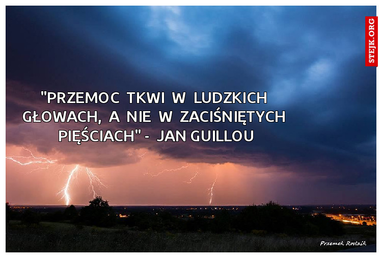 "Przemoc  tkwi  w  ludzkich  głowach,  a  nie  w  zaciśniętych  pięściach" -  Jan Guillou