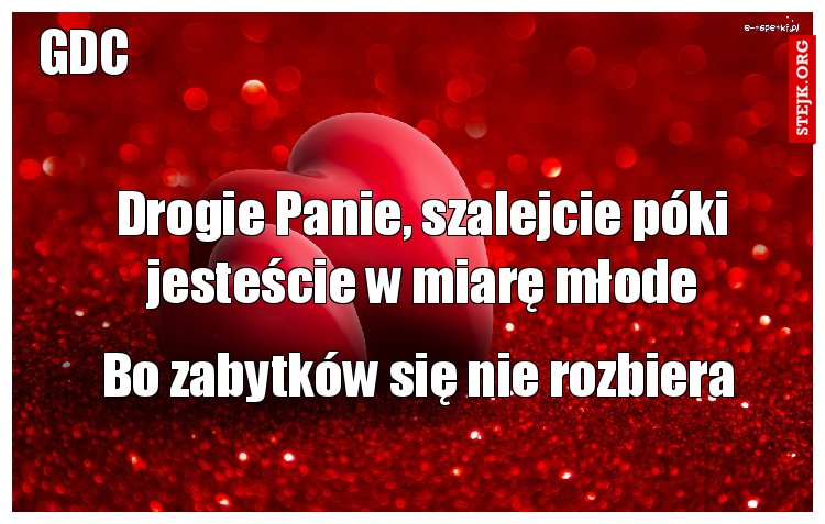Drogie Panie, szalejcie póki jesteście w miarę młode