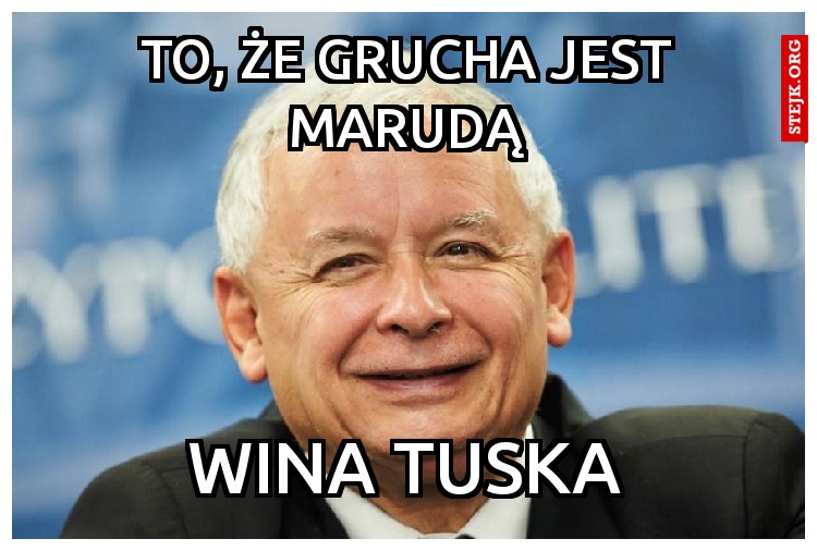 To, że Grucha jest marudą