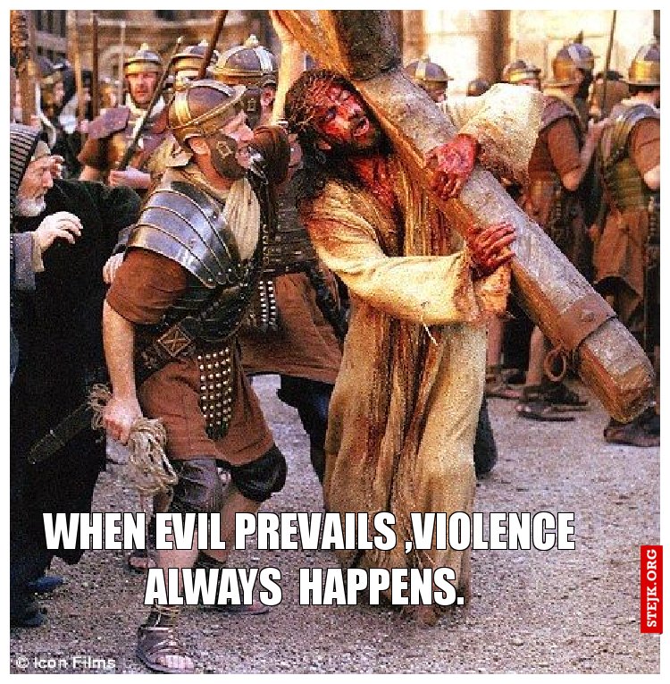 When evil prevails ,violence always  happens. 