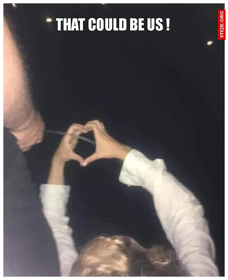 that could be us !