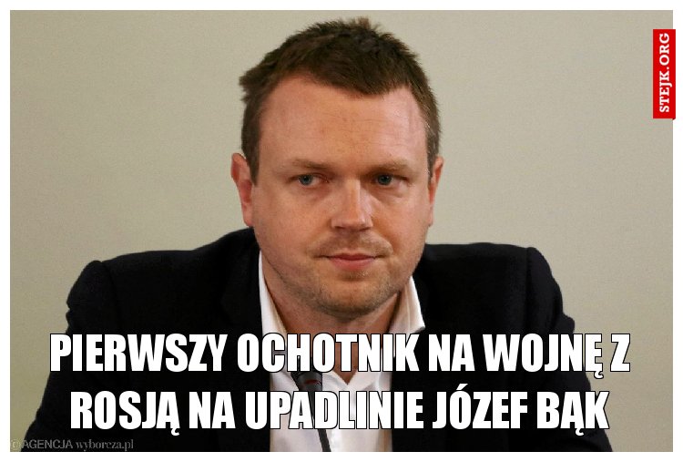 Pierwszy ochotnik na wojnę z Rosją na UPAdlinie józef bąk