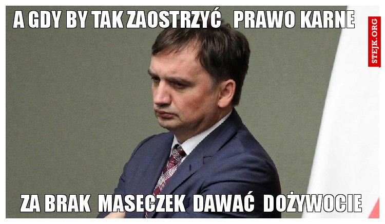 a gdy by tak zaostrzyć   prawo karne                            