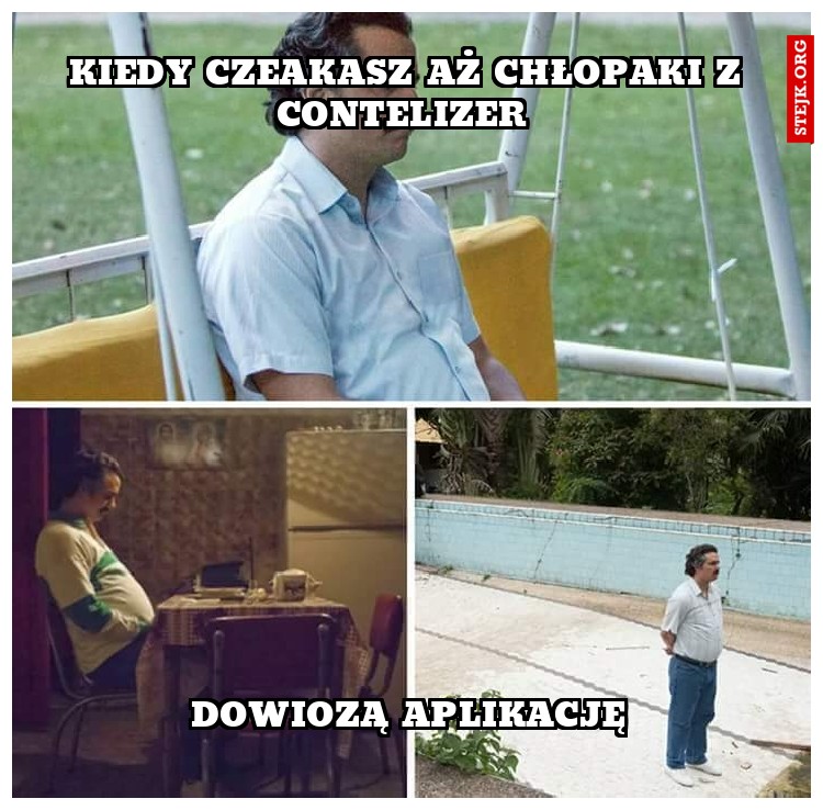 Kiedy czeakasz aż chłopaki z Contelizer 