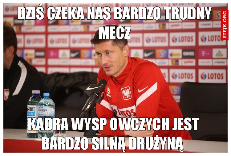 Dziś czeka nas bardzo trudny mecz