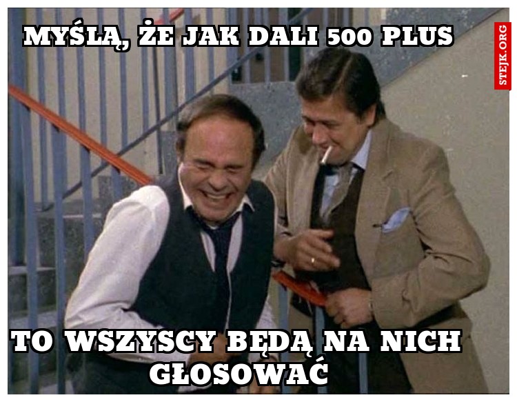 myślą, że jak dali 500 plus