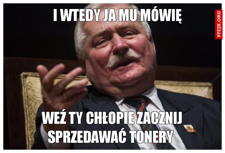 I wtedy ja mu mówię 